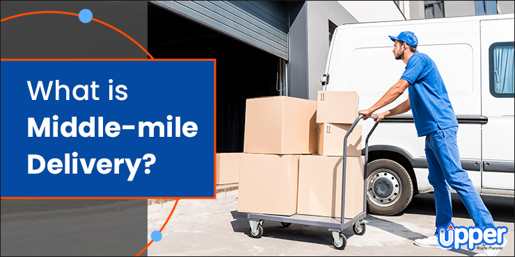 https://www.upperinc.com/wp-content/uploads/2022/04/what-is-middle-mile-delivery-1.jpg