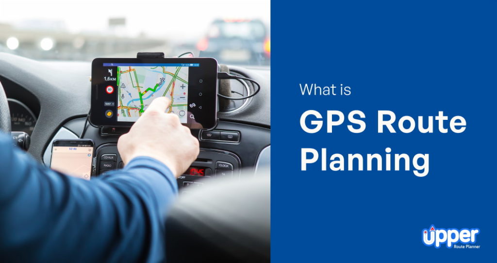 Why GPS Route Planning Matters: Understanding Its Impact and Leveraging It with Upper